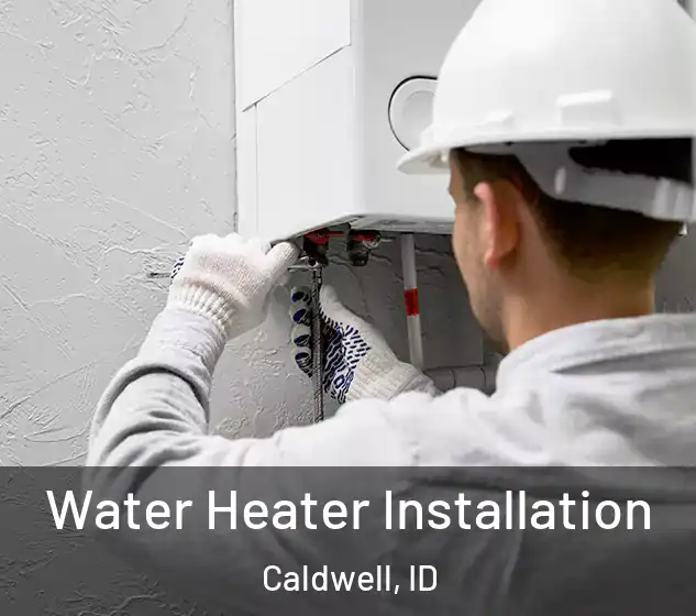  Water Heater Installation Caldwell, ID